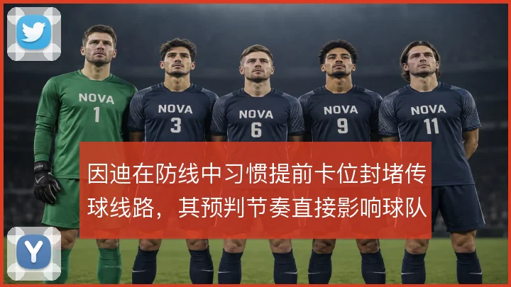 因迪在防线中习惯提前卡位封堵传球线路，其预判节奏直接影响球队由守转攻