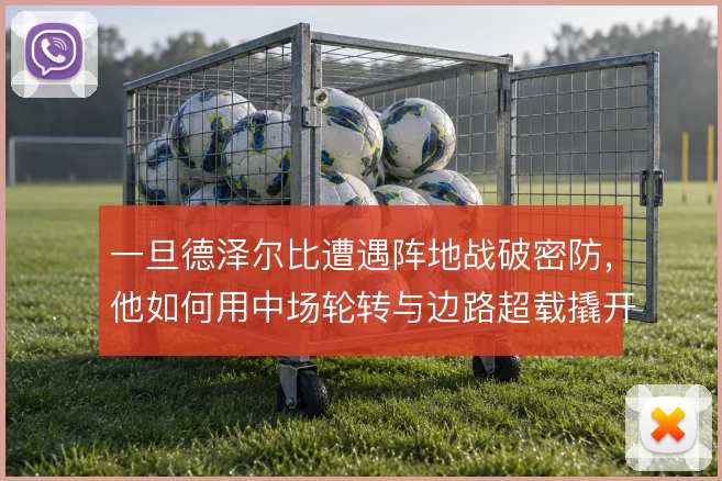一旦德泽尔比遭遇阵地战破密防，他如何用中场轮转与边路超载撬开缺口