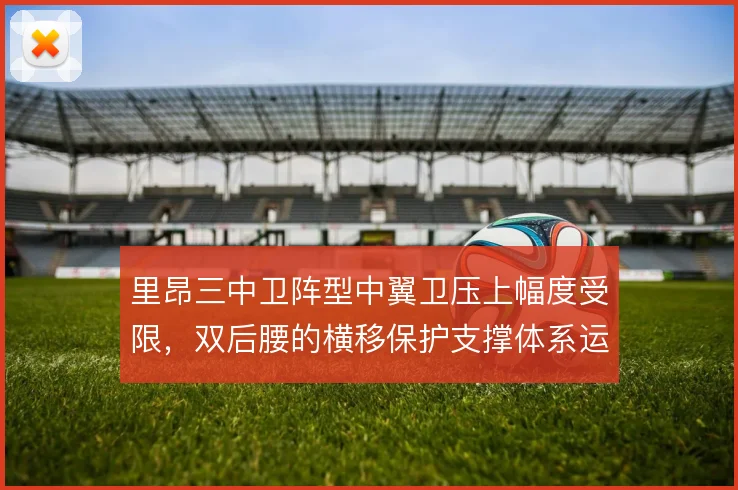 里昂三中卫阵型中翼卫压上幅度受限，双后腰的横移保护支撑体系运转