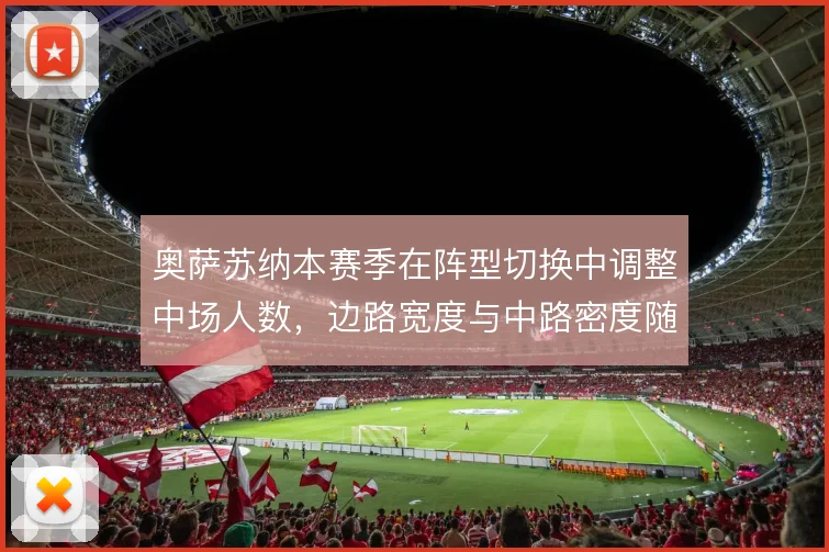 奥萨苏纳本赛季在阵型切换中调整中场人数，边路宽度与中路密度随之变化