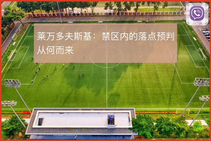 莱万多夫斯基：禁区内的落点预判从何而来