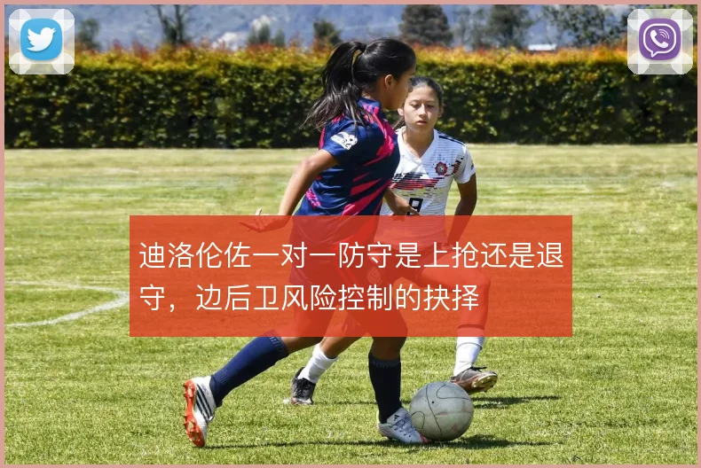 迪洛伦佐一对一防守是上抢还是退守，边后卫风险控制的抉择