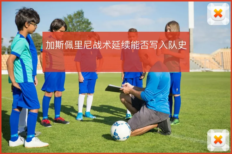 加斯佩里尼战术延续能否写入队史