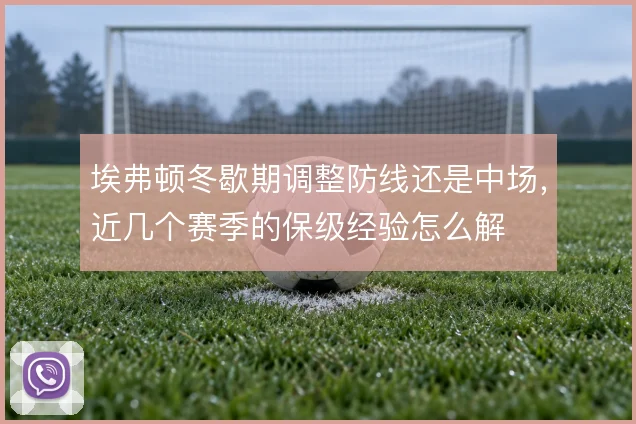 埃弗顿冬歇期调整防线还是中场，近几个赛季的保级经验怎么解
