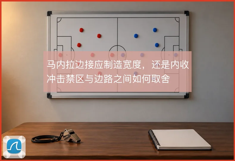 马内拉边接应制造宽度，还是内收冲击禁区与边路之间如何取舍