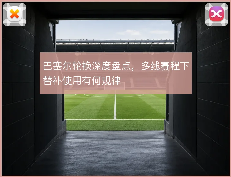 巴塞尔轮换深度盘点，多线赛程下替补使用有何规律